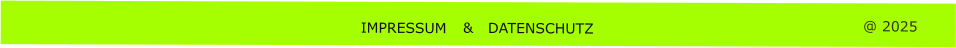 @ 2025  IMPRESSUM  &   DATENSCHUTZ